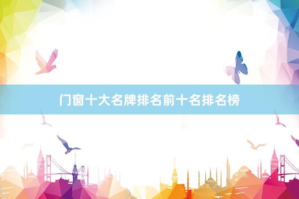 门窗十大名牌排名前十名排名榜